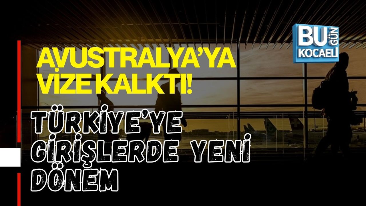 AVUSTRALYA’YA VİZE KALKTI! TÜRKİYE’YE GİRİŞLERDE YENİ DÖNEM