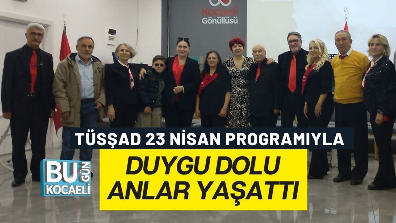 TÜSŞAD 23 NİSAN PROGRAMIYLA DUYGU DOLU ANLAR YAŞATTI