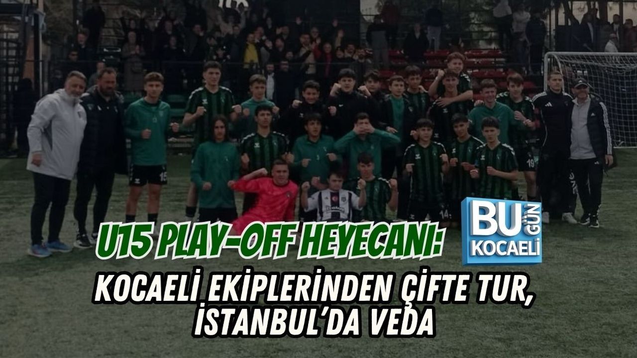 U15 PLAY-OFF HEYECANI: KOCAELİ EKİPLERİNDEN ÇİFTE TUR, İSTANBUL’DA VEDA