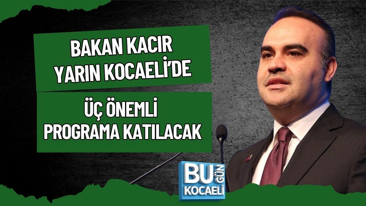 BAKAN KACIR YARIN KOCAELİ’DE ÜÇ ÖNEMLİ PROGRAMA KATILACAK