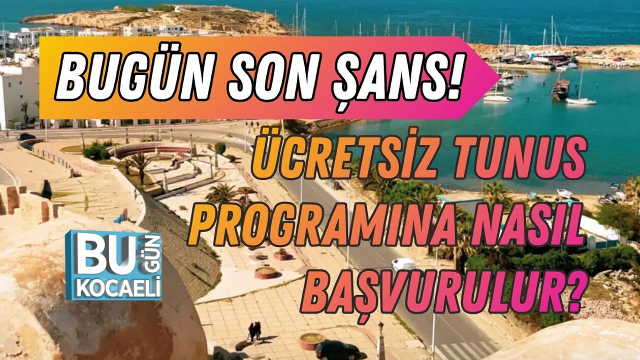 BUGÜN SON ŞANS! ÜCRETSİZ TUNUS PROGRAMINA NASIL BAŞVURULUR?