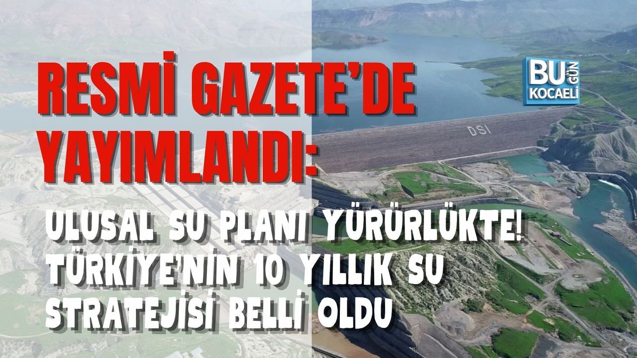 RESMİ GAZETE’DE YAYIMLANDI: ULUSAL SU PLANI YÜRÜRLÜKTE! TÜRKİYE’NİN 10 YILLIK SU STRATEJİSİ BELLİ OLDU