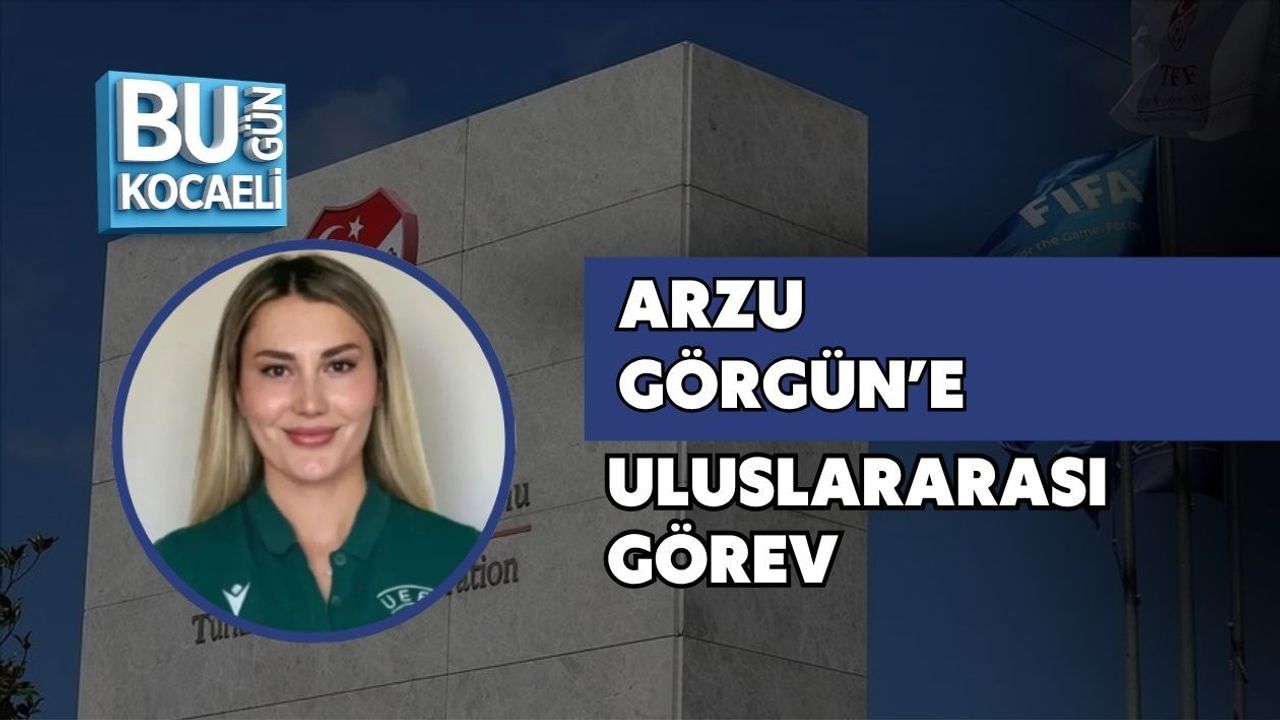 ARZU GÖRGÜN’E ULUSLARARASI GÖREV
