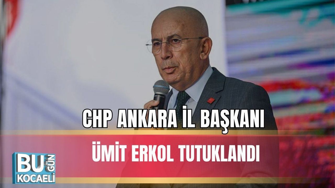 CHP ANKARA İL BAŞKANI ÜMİT ERKOL TUTUKLANDI
