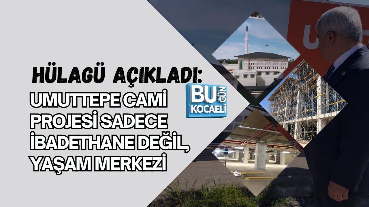 HÜLAGÜ AÇIKLADI: UMUTTEPE CAMİ PROJESİ SADECE İBADETHANE DEĞİL, YAŞAM MERKEZİ