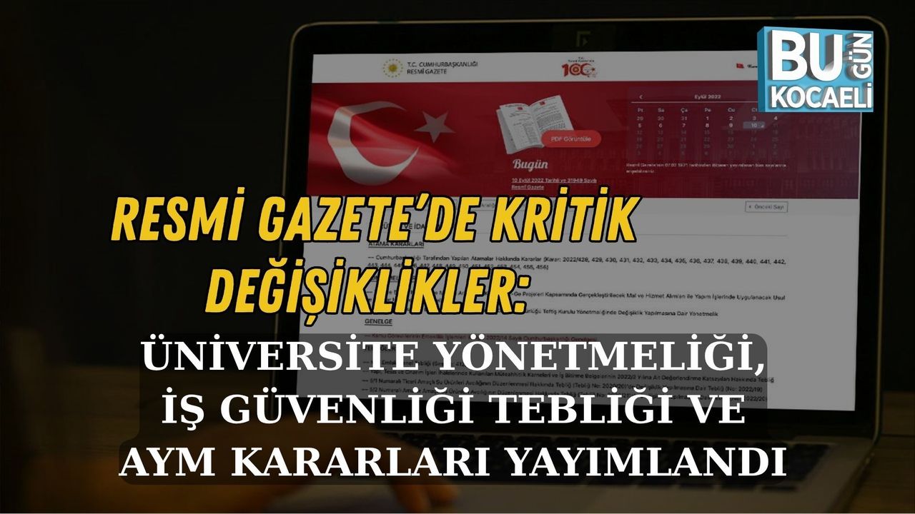 RESMİ GAZETE’DE KRİTİK DEĞİŞİKLİKLER: ÜNİVERSİTE YÖNETMELİĞİ, İŞ GÜVENLİĞİ TEBLİĞİ VE AYM KARARLARI YAYIMLANDI