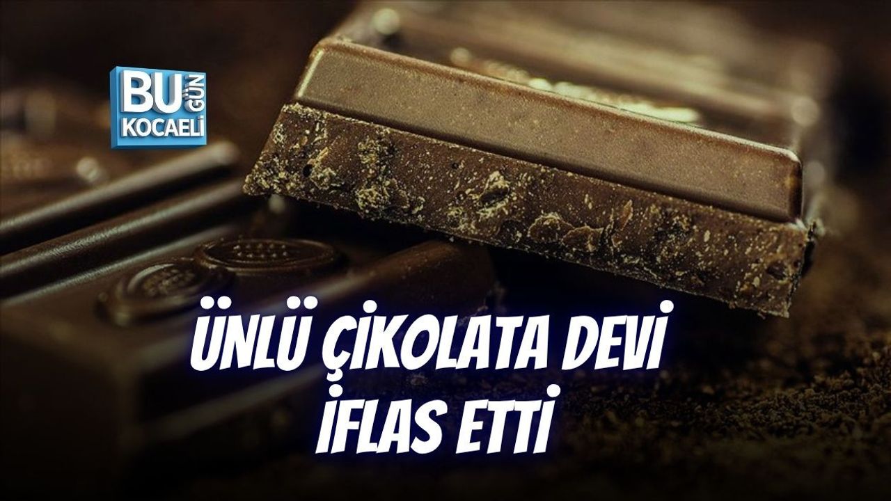 ÜNLÜ ÇİKOLATA DEVİ İFLAS ETTİ