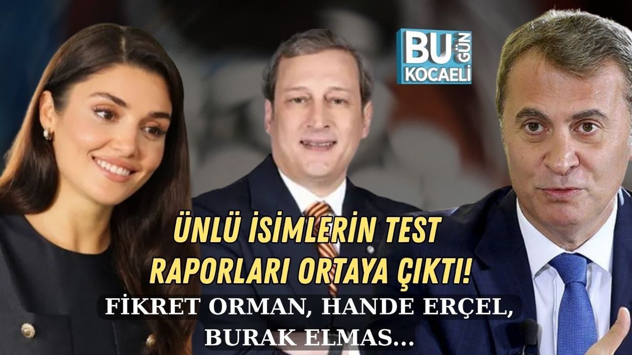 ÜNLÜ İSİMLERİN TEST RAPORLARI ORTAYA ÇIKTI! FİKRET ORMAN, HANDE ERÇEL, BURAK ELMAS...