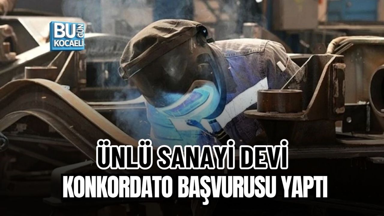 ÜNLÜ SANAYİ DEVİ KONKORDATO BAŞVURUSU YAPTI