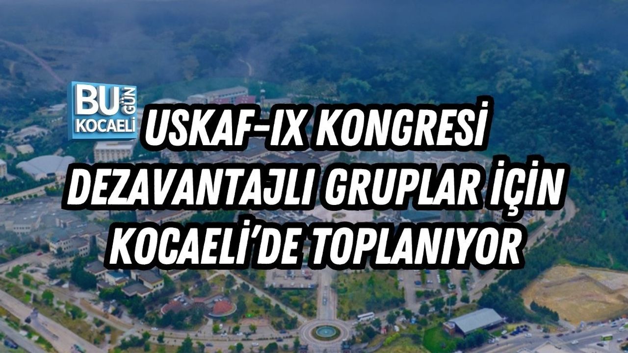 USKAF-IX KONGRESİ DEZAVANTAJLI GRUPLAR İÇİN KOCAELİ’DE TOPLANIYOR