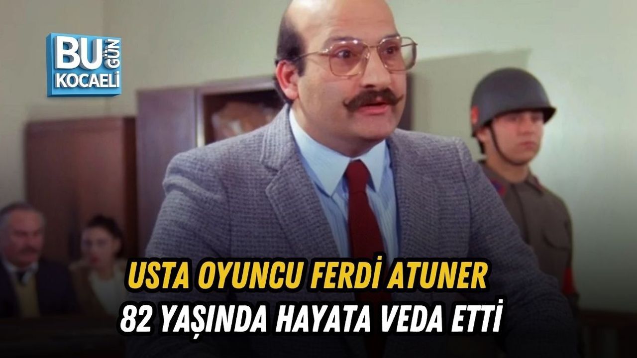USTA OYUNCU FERDİ ATUNER 82 YAŞINDA HAYATA VEDA ETTİ