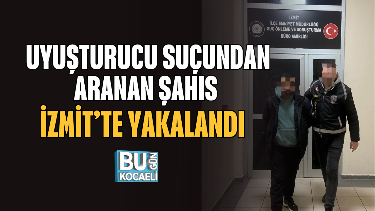 UYUŞTURUCU SUÇUNDAN ARANAN ŞAHIS İZMİT’TE YAKALANDI