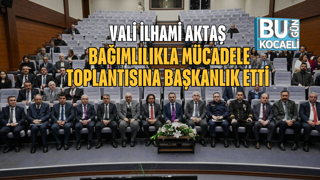 VALİ İLHAMİ AKTAŞ BAĞIMLILIKLA MÜCADELE TOPLANTISINA BAŞKANLIK ETTİ