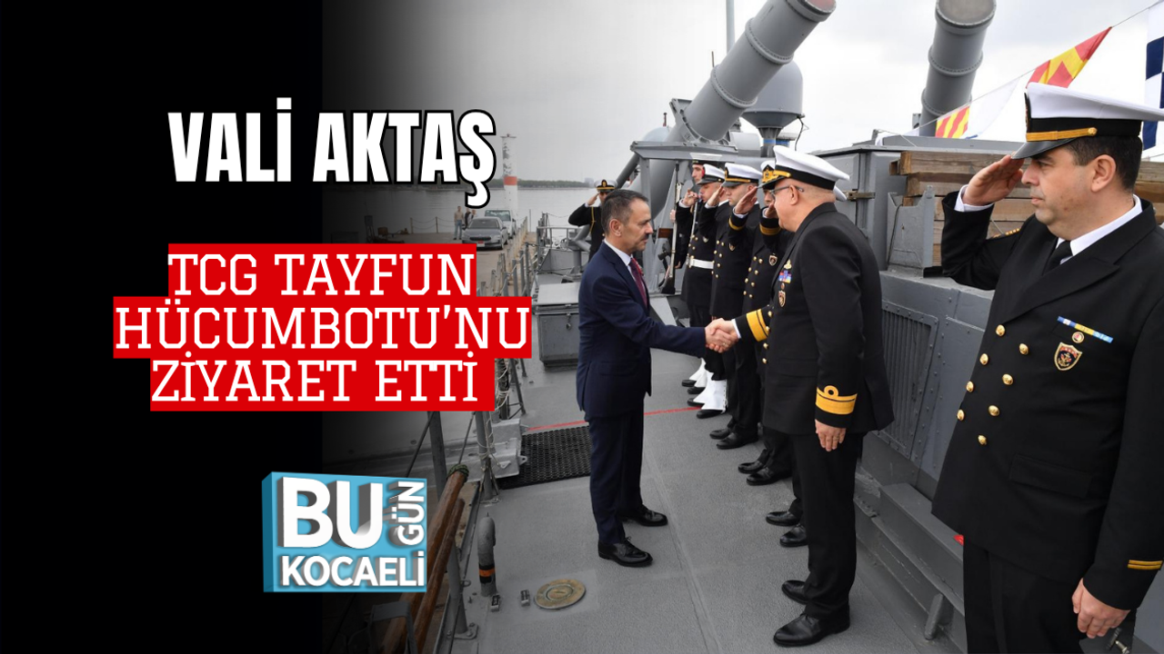 VALİ AKTAŞ TCG TAYFUN HÜCUMBOTU’NU ZİYARET ETTİ
