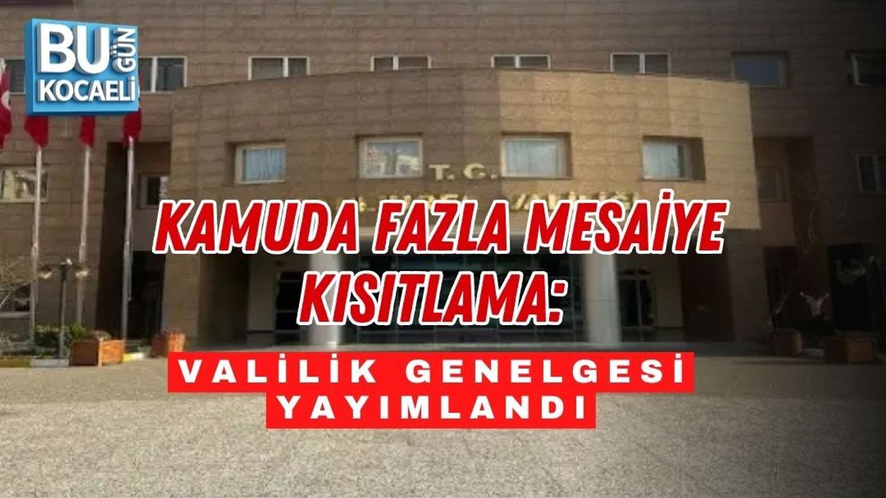 KAMUDA FAZLA MESAİYE KISITLAMA: VALİLİK GENELGESİ YAYIMLANDI