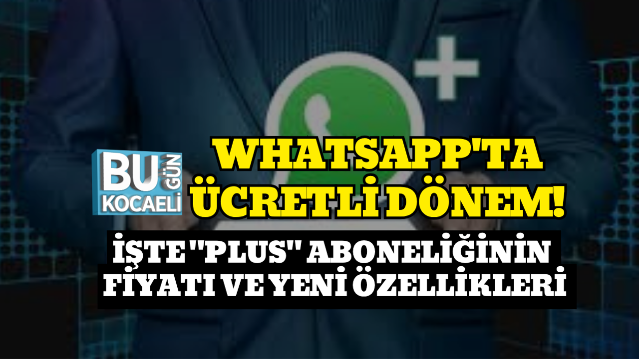 WHATSAPP'TA ÜCRETLİ DÖNEM! İŞTE PLUS ABONELİĞİNİN FİYATI VE YENİ ÖZELLİKLERİ