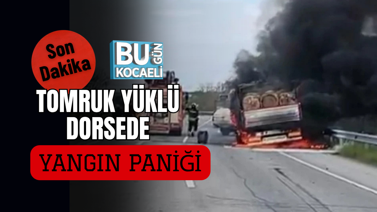 TOMRUK YÜKLÜ DORSEDE YANGIN PANİĞİ