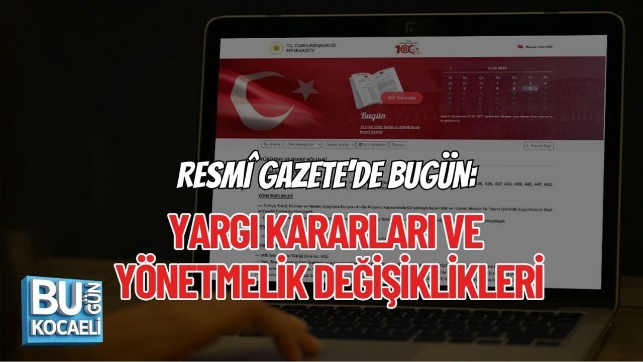 RESMÎ GAZETE’DE BUGÜN: YARGI KARARLARI VE YÖNETMELİK DEĞİŞİKLİKLERİ