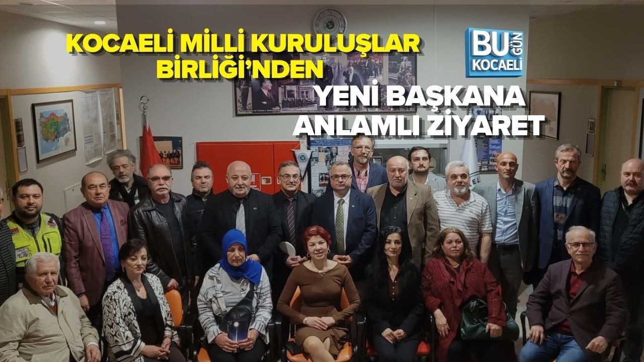 KOCAELİ MİLLİ KURULUŞLAR BİRLİĞİ’NDEN YENİ BAŞKANA ANLAMLI ZİYARET