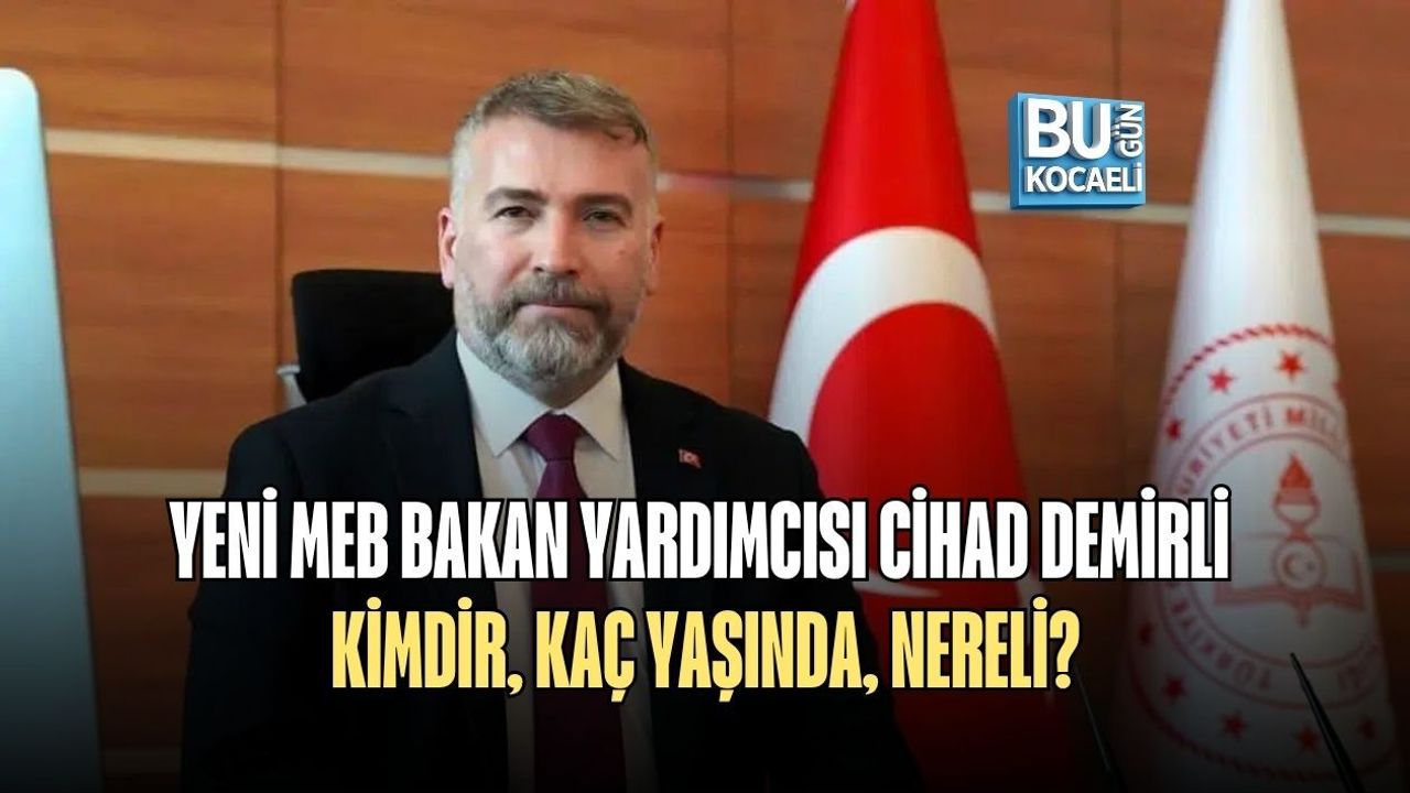 YENİ MEB BAKAN YARDIMCISI CİHAD DEMİRLİ KİMDİR, KAÇ YAŞINDA, NERELİ?