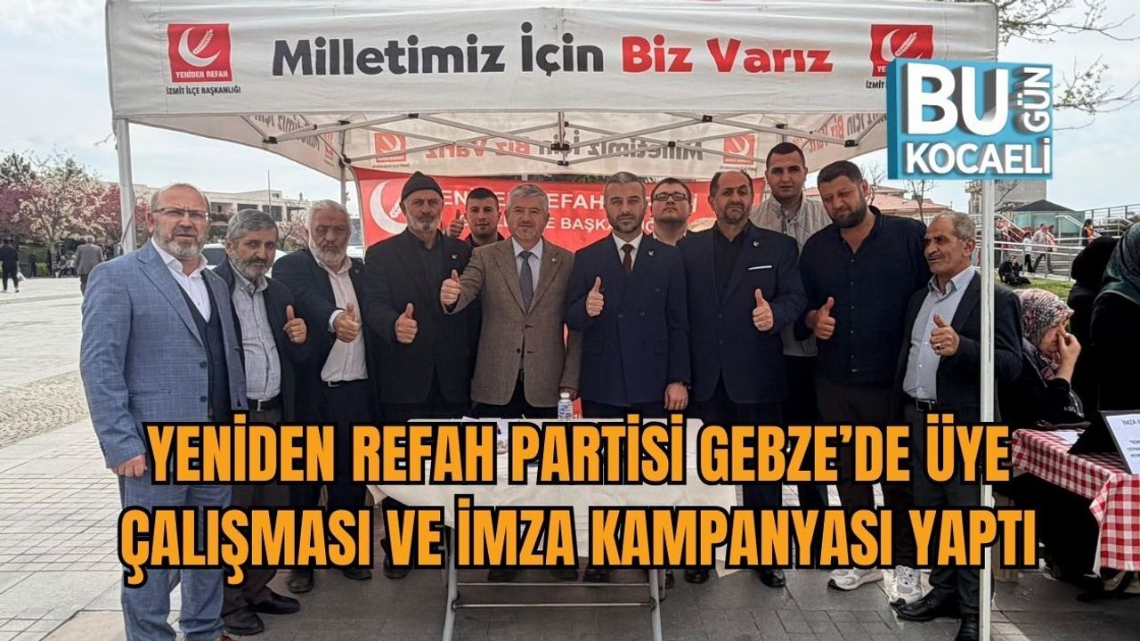 YENİDEN REFAH PARTİSİ GEBZE’DE ÜYE ÇALIŞMASI VE İMZA KAMPANYASI YAPTI