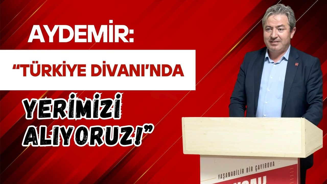 AYDEMİR: “TÜRKİYE DİVANI’NDA YERİMİZİ ALIYORUZ!”