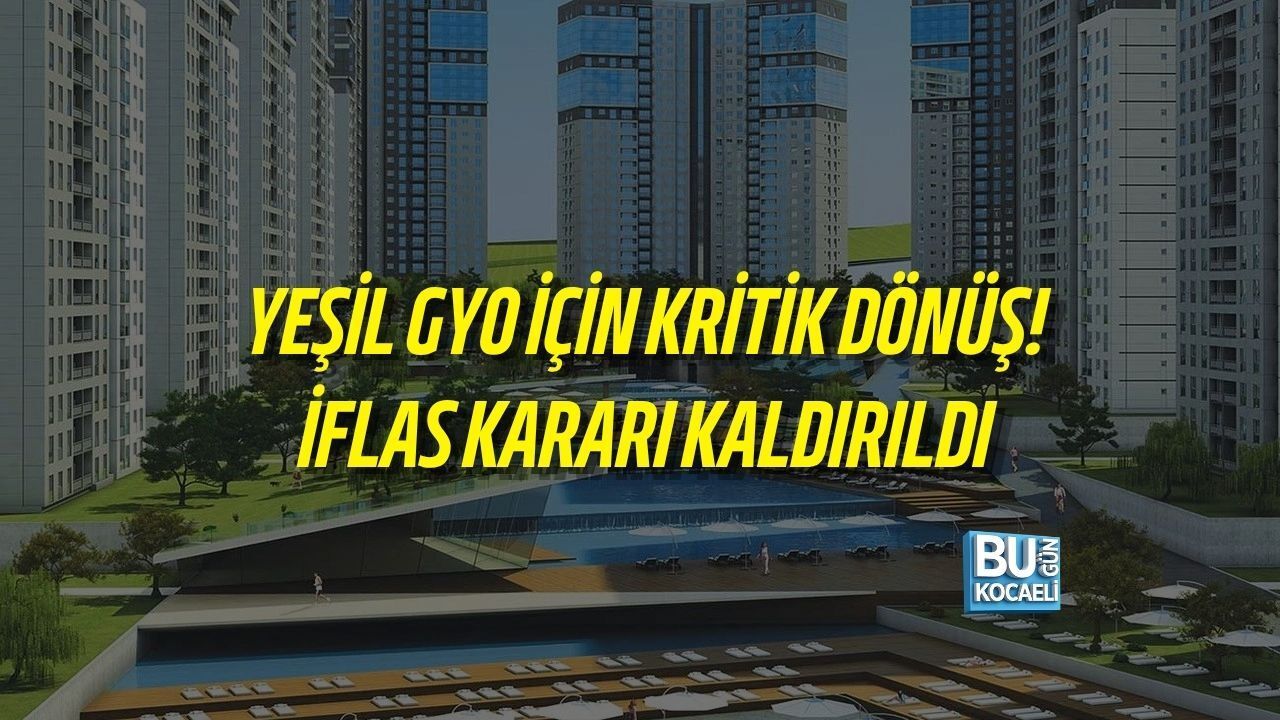 YEŞİL GYO İÇİN KRİTİK DÖNÜŞ! İFLAS KARARI KALDIRILDI