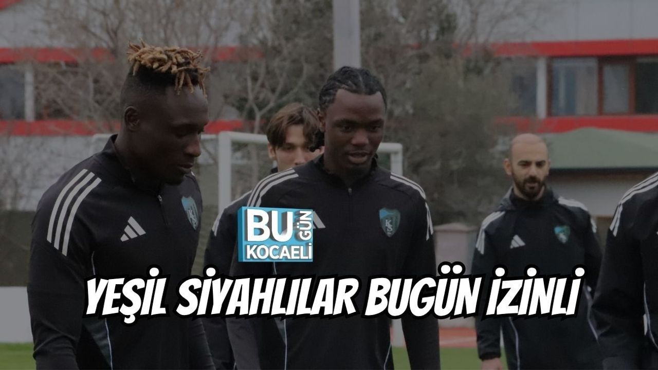 YEŞİL SİYAHLILAR BUGÜN İZİNLİ