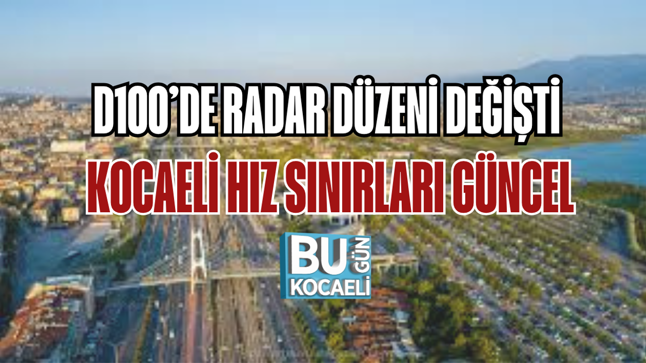 D100’DE RADAR DÜZENİ DEĞİŞTİ KOCAELİ HIZ SINIRLARI GÜNCEL