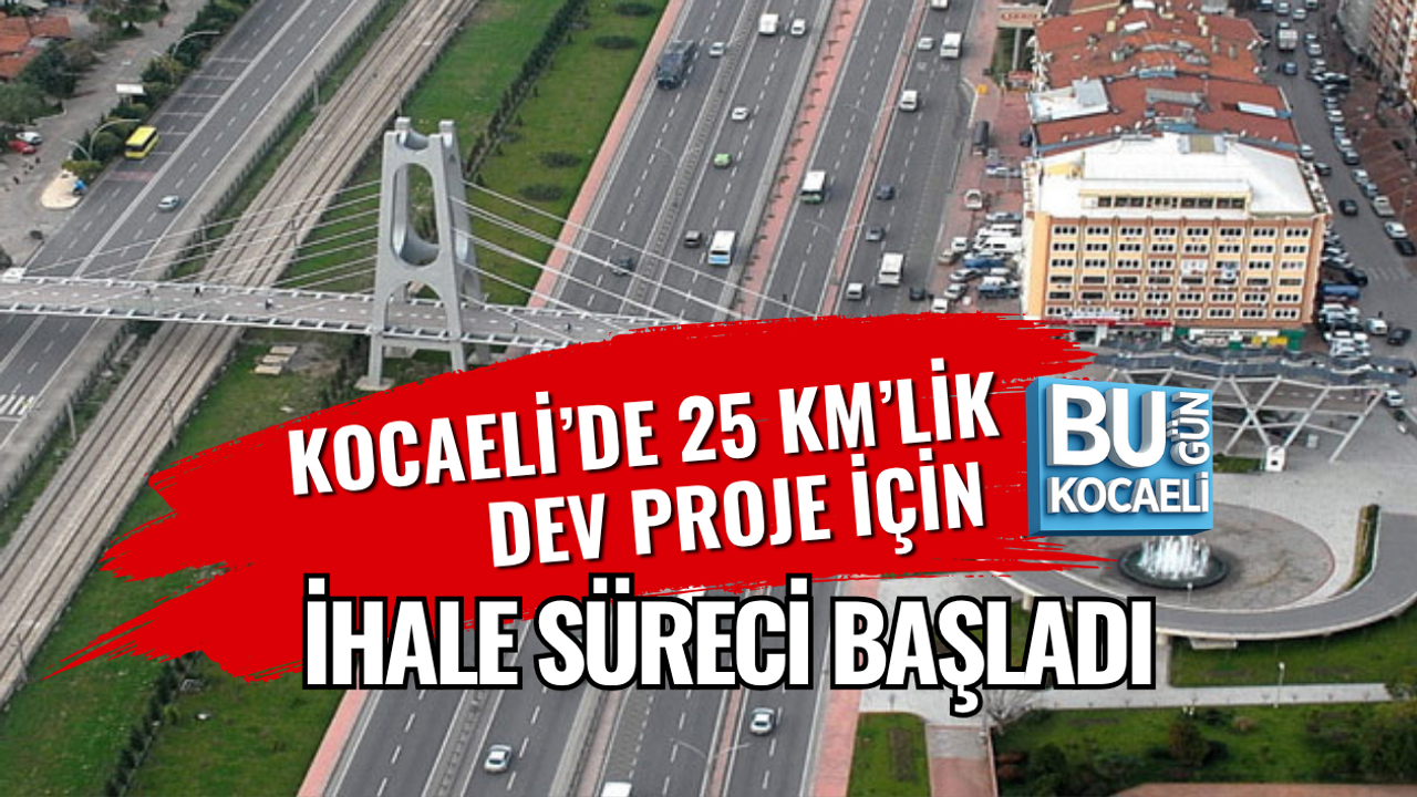 KOCAELİ’DE 25 KM’LİK DEV PROJE İÇİN İHALE SÜRECİ BAŞLADI