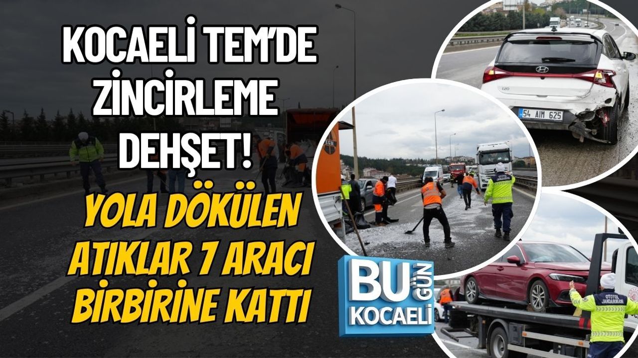 KOCAELİ TEM’DE ZİNCİRLEME DEHŞET! YOLA DÖKÜLEN ATIKLAR 7 ARACI BİRBİRİNE KATTI