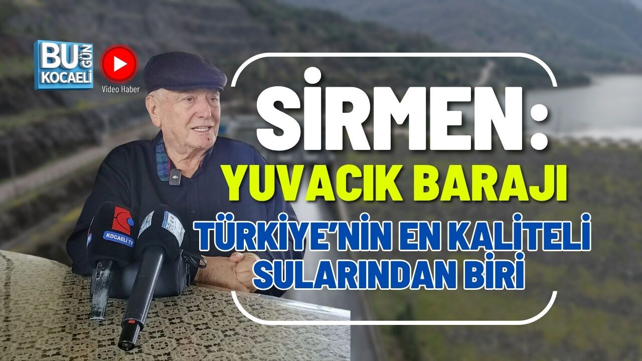 SİRMEN: “YUVACIK BARAJI TÜRKİYE’NİN EN KALİTELİ SULARINDAN BİRİ”