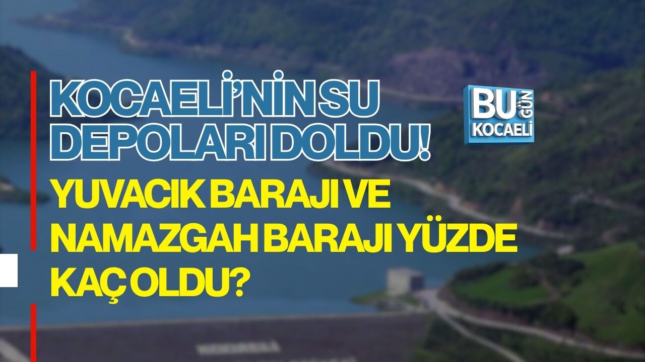 KOCAELİ’NİN BARAJLARI DOLDU! YUVACIK BARAJI VE NAMAZGAH BARAJI YÜZDE KAÇ OLDU? (13 NİSAN 2026)