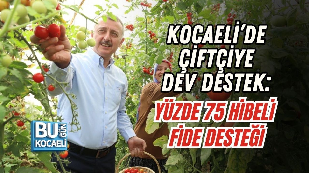 KOCAELİ’DE ÇİFTÇİYE DEV DESTEK: YÜZDE 75 HİBELİ FİDE DESTEĞİ