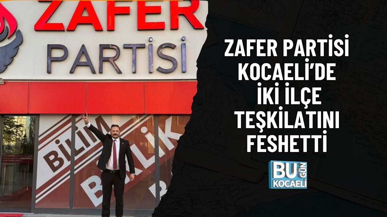 ZAFER PARTİSİ KOCAELİ’DE İKİ İLÇE TEŞKİLATINI FESHETTİ