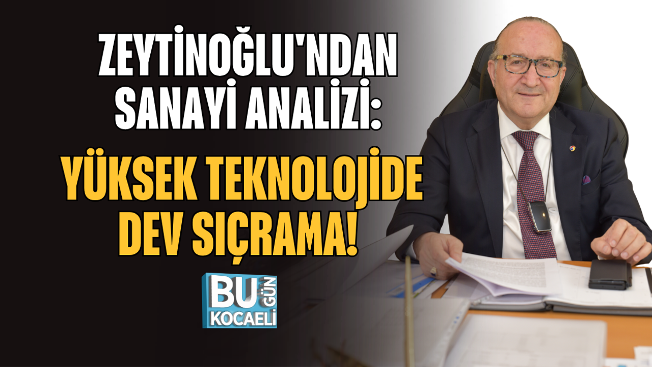 ZEYTİNOĞLU'NDAN SANAYİ ANALİZİ: YÜKSEK TEKNOLOJİDE DEV SIÇRAMA!