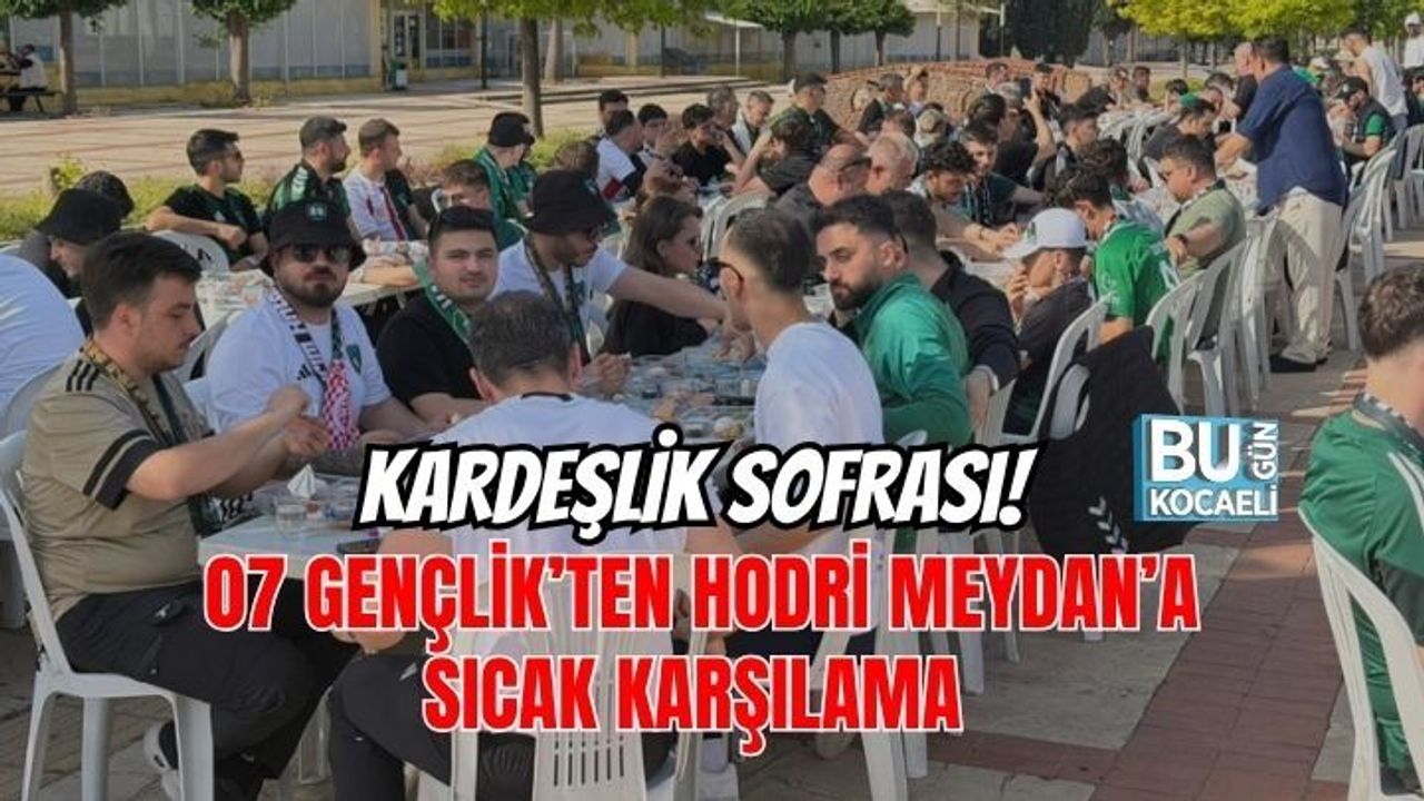 KARDEŞLİK SOFRASI! 07 GENÇLİK’TEN HODRİ MEYDAN’A SICAK KARŞILAMA