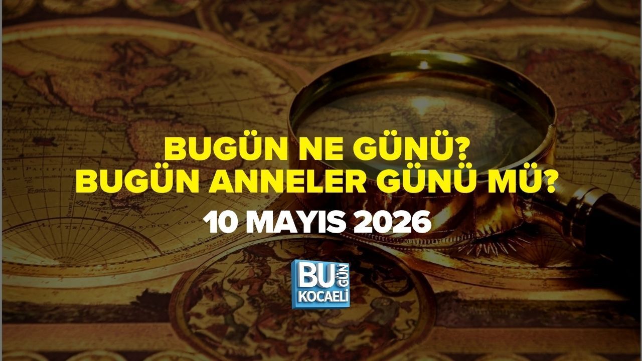 BUGÜN NE GÜNÜ? BUGÜN ANNELER GÜNÜ MÜ? 10 MAYIS 2026
