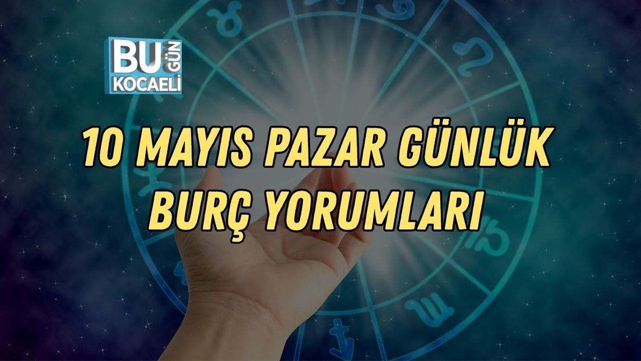 10 MAYIS PAZAR GÜNLÜK BURÇ YORUMLARI: BURÇLARI HAREKETLİ VE DUYGUSAL BİR GÜN BEKLİYOR