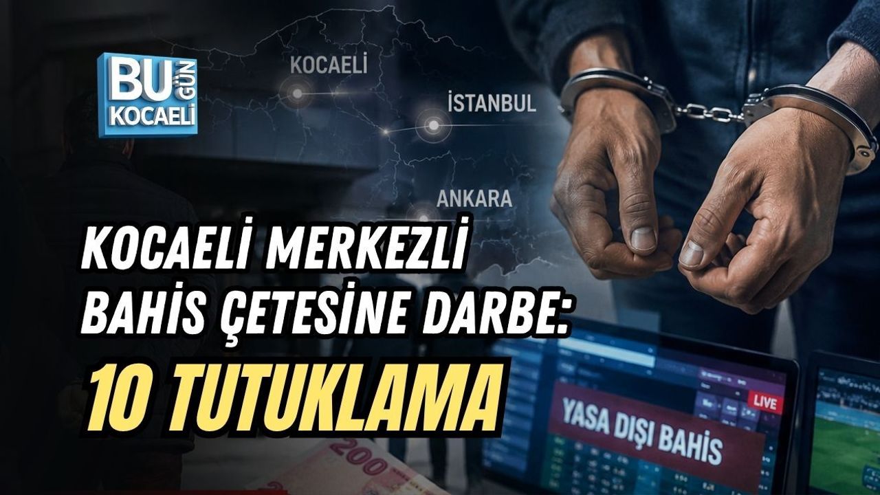 KOCAELİ MERKEZLİ BAHİS ÇETESİNE DARBE: 10 TUTUKLAMA