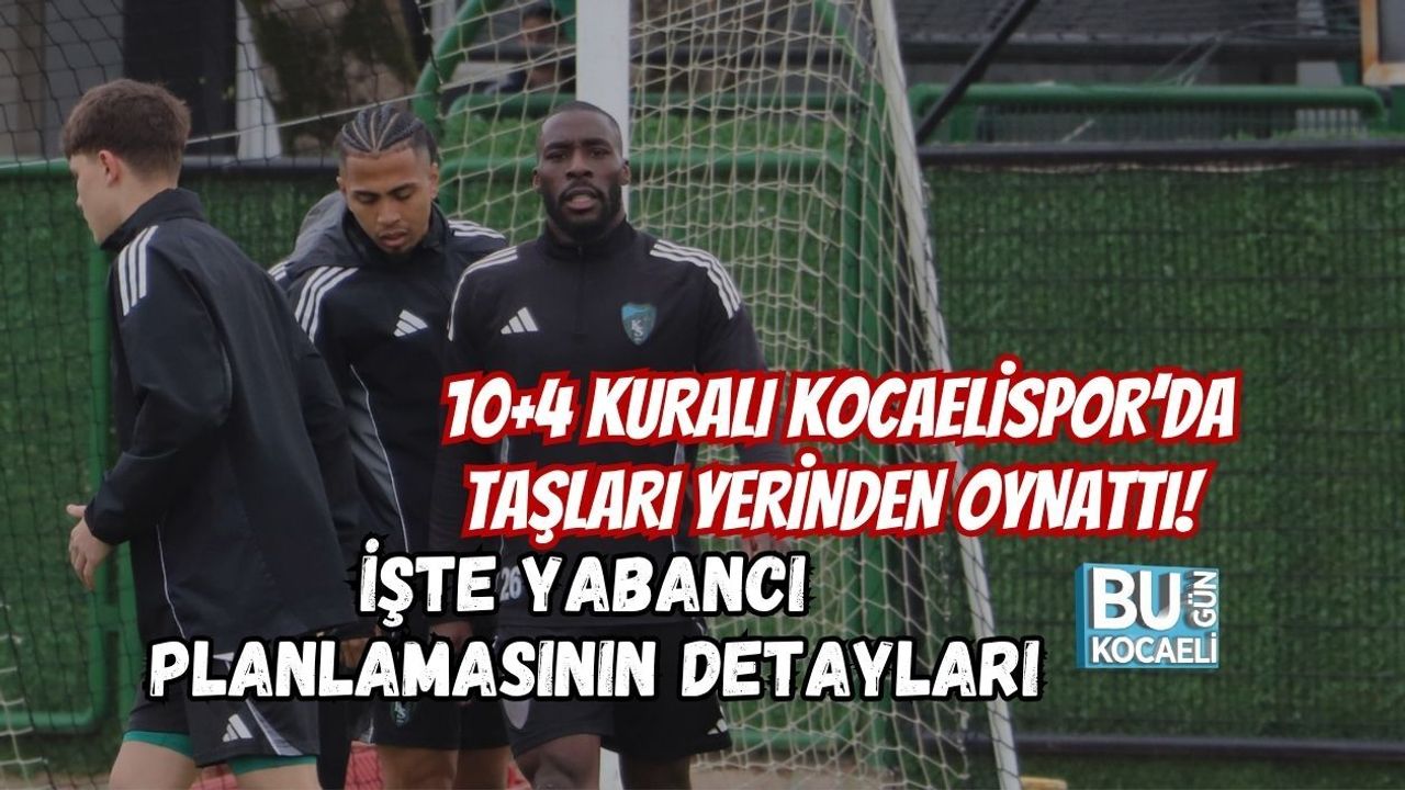 10+4 KURALI KOCAELİSPOR’DA TAŞLARI YERİNDEN OYNATTI! İŞTE YABANCI PLANLAMASININ DETAYLARI