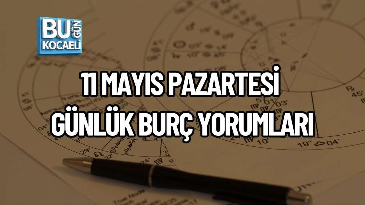 11 MAYIS PAZARTESİ GÜNLÜK BURÇ YORUMLARI
