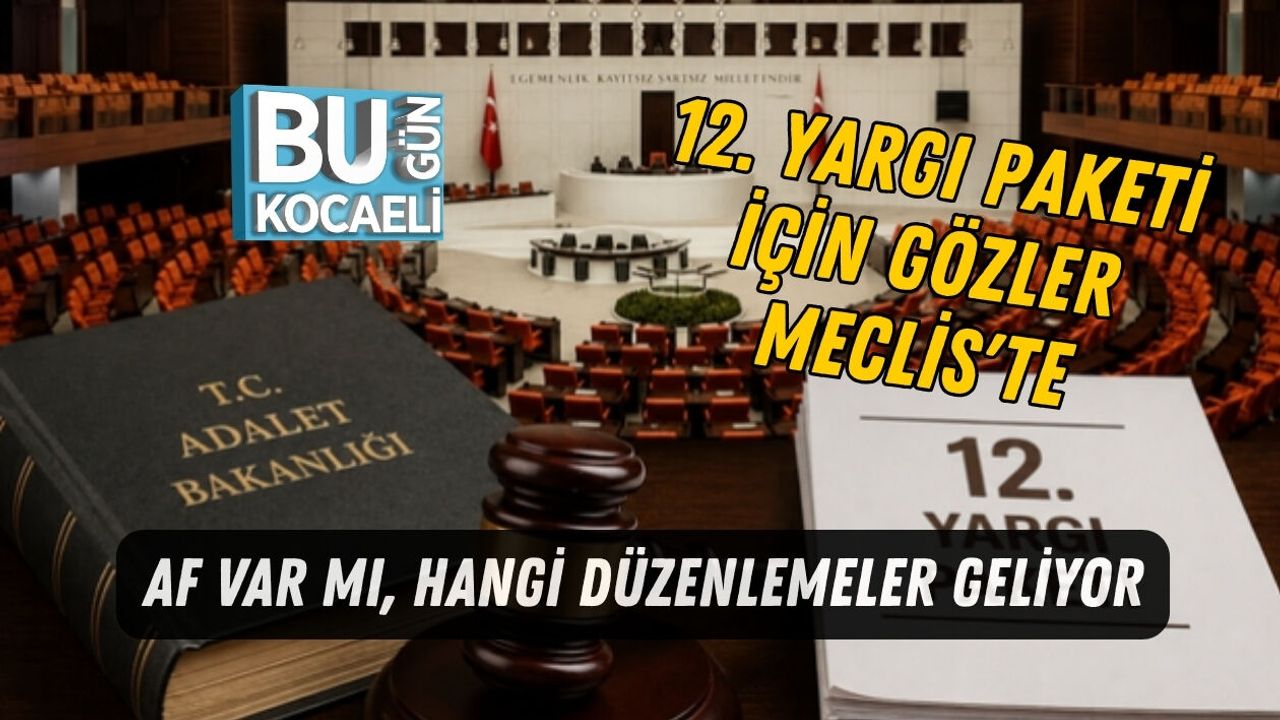12. YARGI PAKETİ İÇİN GÖZLER MECLİS'TE: AF VAR MI, HANGİ DÜZENLEMELER GELİYOR