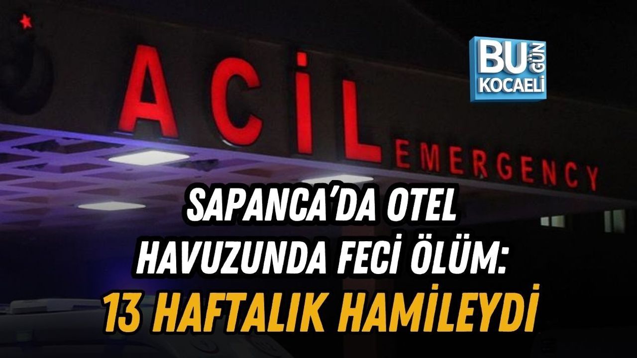 SAPANCA’DA OTEL HAVUZUNDA FECİ ÖLÜM: 13 HAFTALIK HAMİLEYDİ