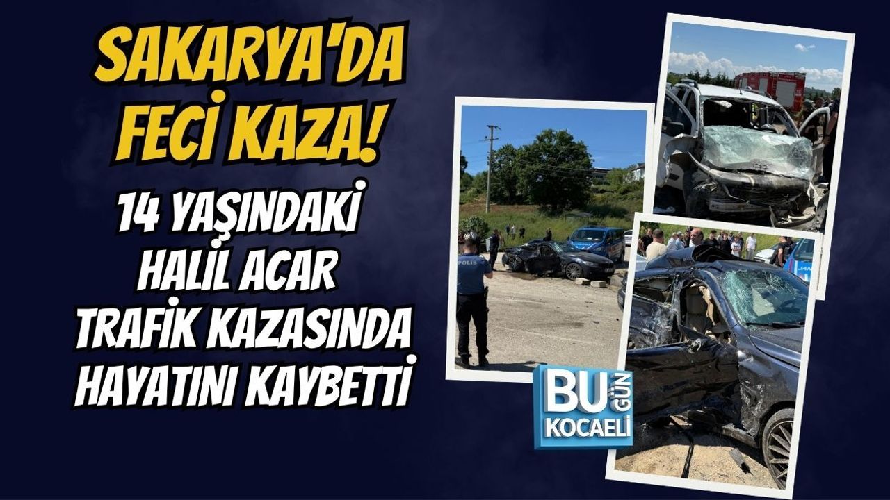 SAKARYA'DA FECİ KAZA! 14 YAŞINDAKİ HALİL ACAR TRAFİK KAZASINDA HAYATINI KAYBETTİ