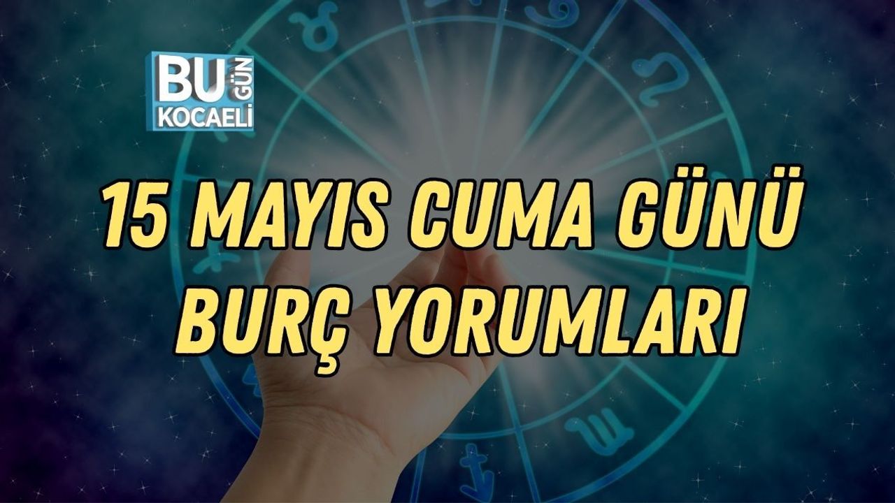 15 MAYIS CUMA GÜNÜ BURÇ YORUMLARI: AŞKTA, KARİYERDE VE GÜNLÜK HAYATTA SÜRPRİZ GELİŞMELER