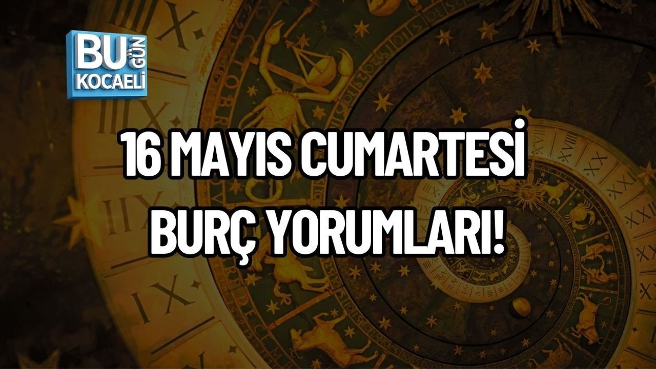 16 MAYIS CUMARTESİ BURÇ YORUMLARI!