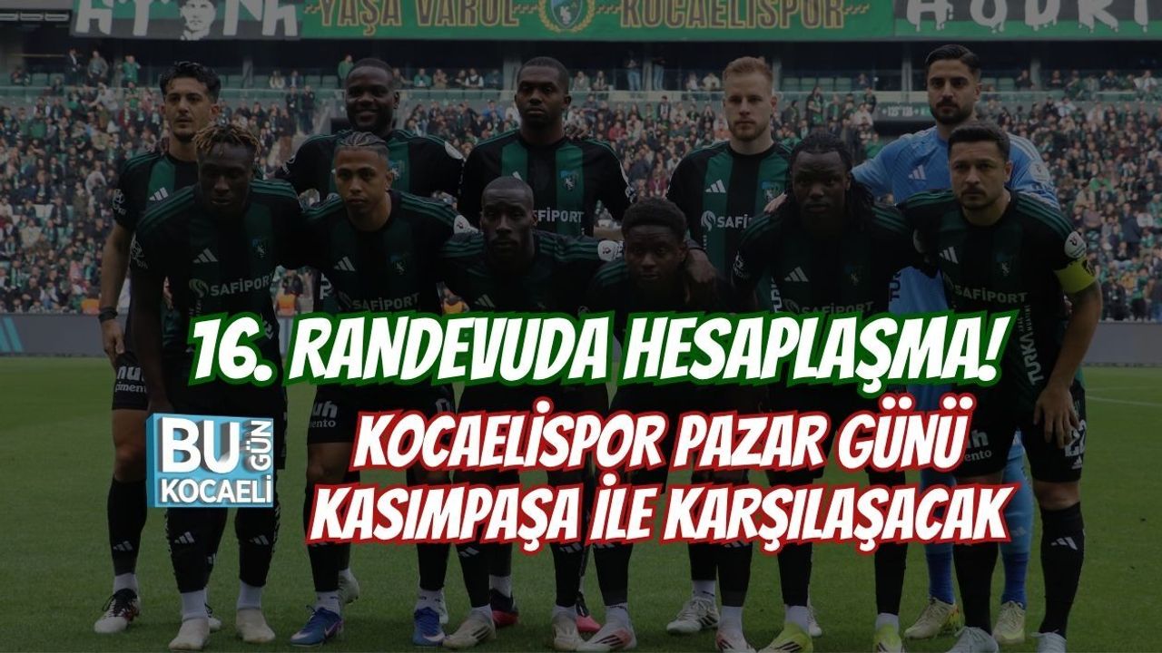 16. RANDEVUDA HESAPLAŞMA! KOCAELİSPOR PAZAR GÜNÜ KASIMPAŞA İLE KARŞILAŞACAK