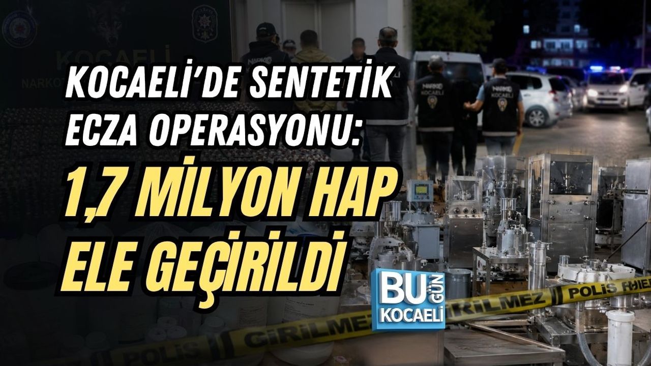 KOCAELİ'DE SENTETİK ECZA OPERASYONU: 1,7 MİLYON HAP ELE GEÇİRİLDİ