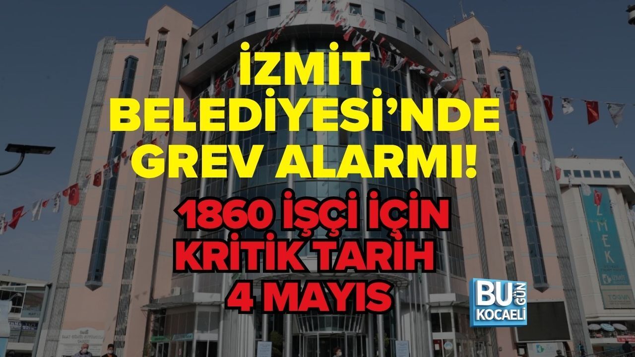 İZMİT BELEDİYESİ’NDE GREV ALARMI: 1860 İŞÇİ İÇİN KRİTİK TARİH 4 MAYIS